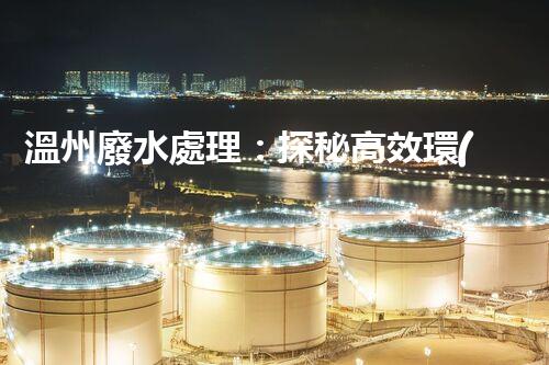 溫州廢水處理：探秘高效環(huán)保的以后？